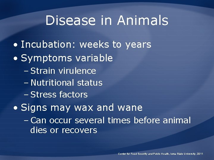 Disease in Animals • Incubation: weeks to years • Symptoms variable – Strain virulence