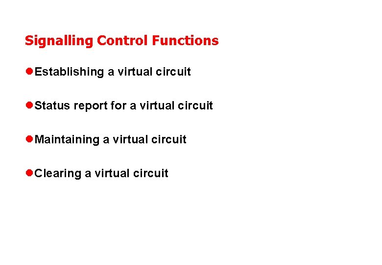 Signalling Control Functions l Establishing a virtual circuit l Status report for a virtual