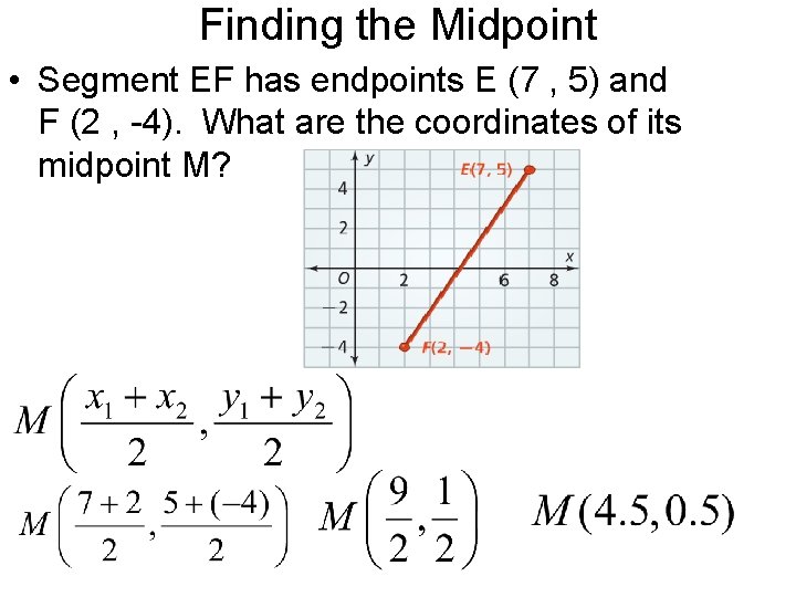 Finding the Midpoint • Segment EF has endpoints E (7 , 5) and F