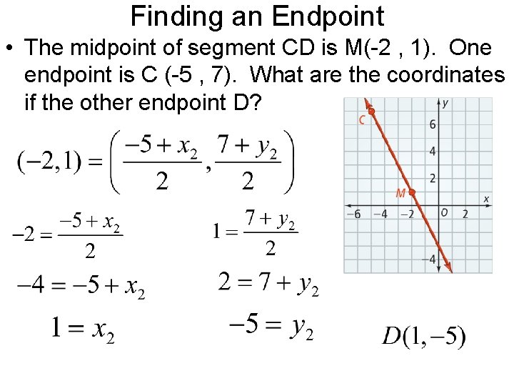 Finding an Endpoint • The midpoint of segment CD is M(-2 , 1). One