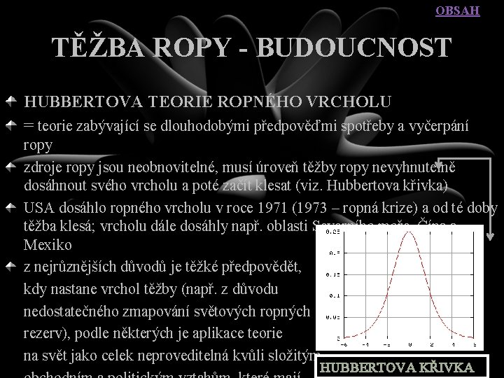 OBSAH TĚŽBA ROPY - BUDOUCNOST HUBBERTOVA TEORIE ROPNÉHO VRCHOLU = teorie zabývající se dlouhodobými