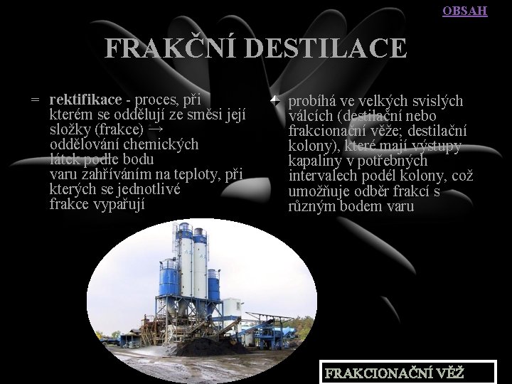 OBSAH FRAKČNÍ DESTILACE = rektifikace - proces, při kterém se oddělují ze směsi její