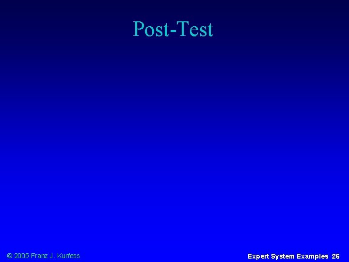 Post-Test © 2005 Franz J. Kurfess Expert System Examples 26 