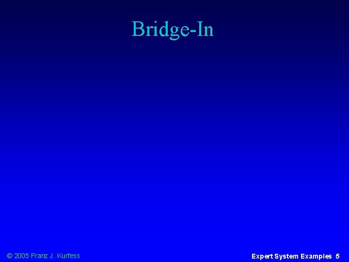 Bridge-In © 2005 Franz J. Kurfess Expert System Examples 5 