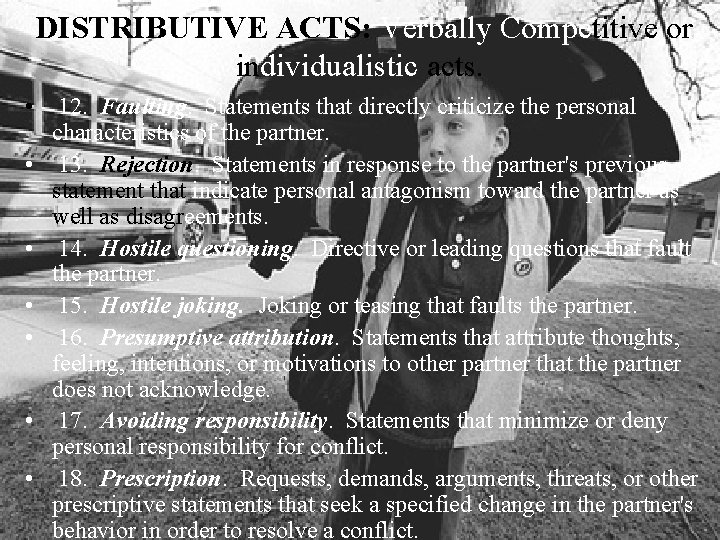  DISTRIBUTIVE ACTS: Verbally Competitive or individualistic acts. • 12. Faulting. Statements that directly