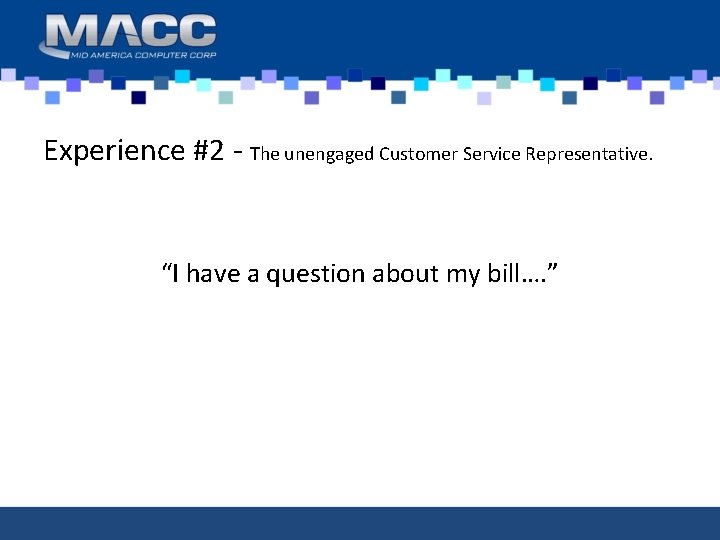 Experience #2 - The unengaged Customer Service Representative. “I have a question about my