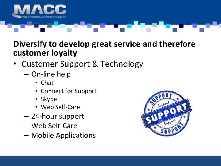 Diversify to develop great service and therefore customer loyalty • Customer Support & Technology