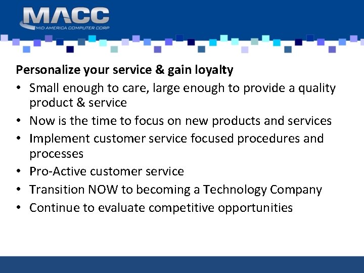 Personalize your service & gain loyalty • Small enough to care, large enough to