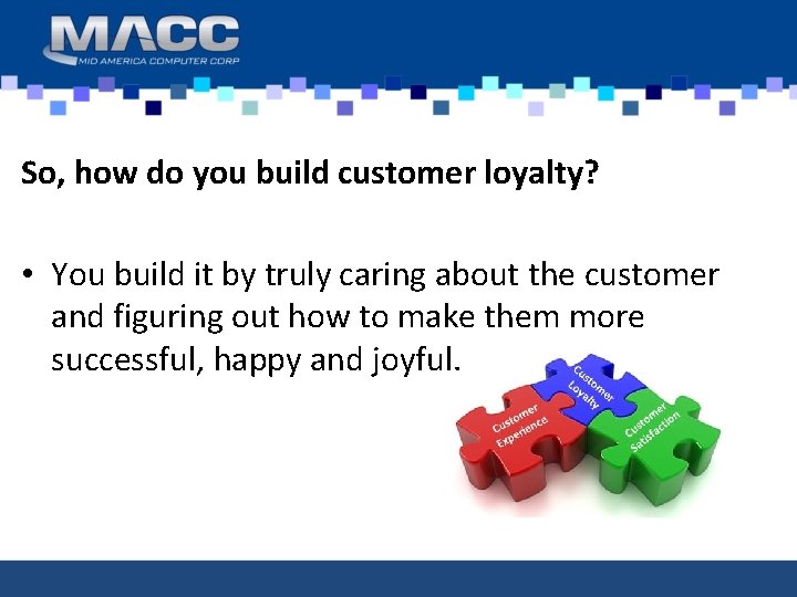 So, how do you build customer loyalty? • You build it by truly caring