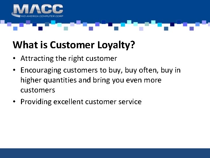 What is Customer Loyalty? • Attracting the right customer • Encouraging customers to buy,