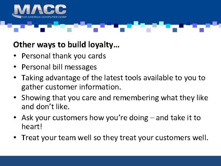 Other ways to build loyalty… • Personal thank you cards • Personal bill messages