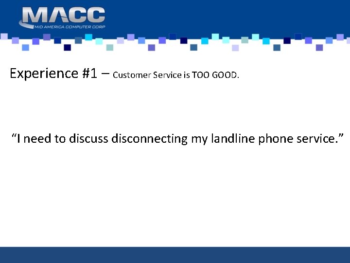 Experience #1 – Customer Service is TOO GOOD. “I need to discuss disconnecting my