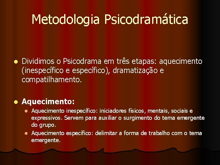 Metodologia Psicodramática l Dividimos o Psicodrama em três etapas: aquecimento (inespecífico e específico), dramatização