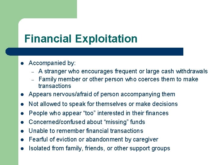 Financial Exploitation l l l l Accompanied by: – A stranger who encourages frequent