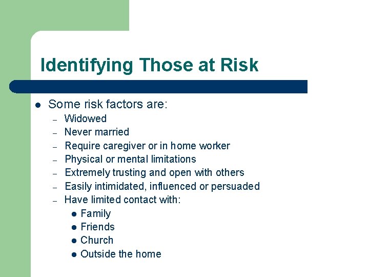 Identifying Those at Risk l Some risk factors are: – – – – Widowed