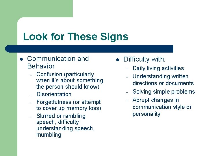 Look for These Signs l Communication and Behavior – – Confusion (particularly when it’s