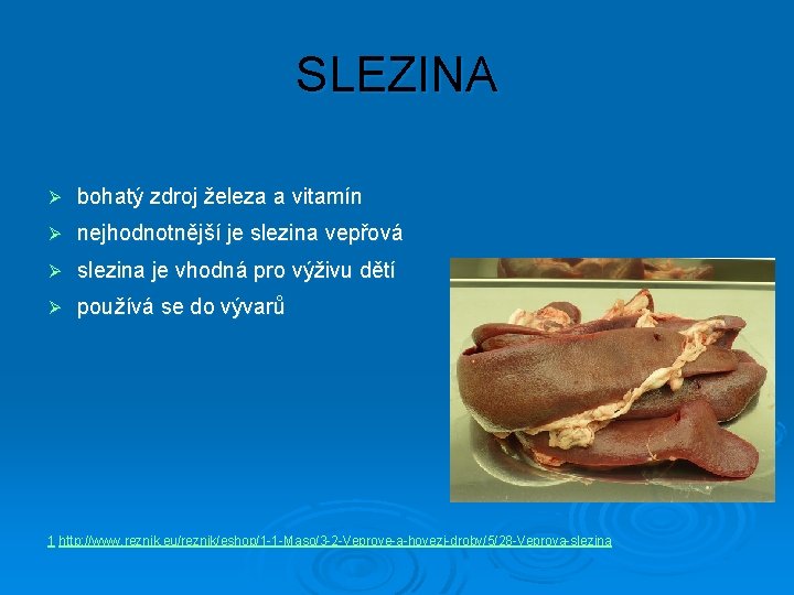 SLEZINA Ø bohatý zdroj železa a vitamín Ø nejhodnotnější je slezina vepřová Ø slezina