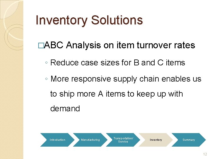 Inventory Solutions �ABC Analysis on item turnover rates ◦ Reduce case sizes for B