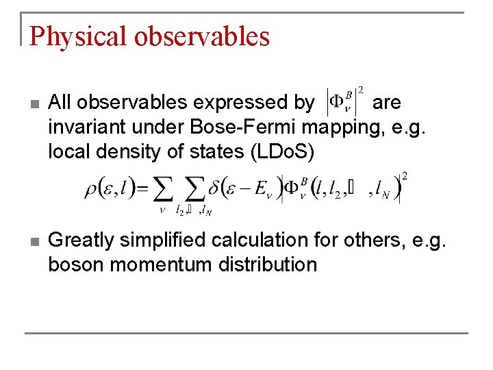 Physical observables n All observables expressed by are invariant under Bose-Fermi mapping, e. g.
