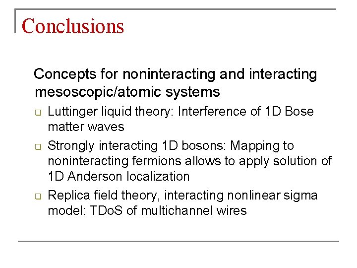 Conclusions Concepts for noninteracting and interacting mesoscopic/atomic systems q q q Luttinger liquid theory: