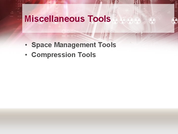 Miscellaneous Tools • Space Management Tools • Compression Tools 