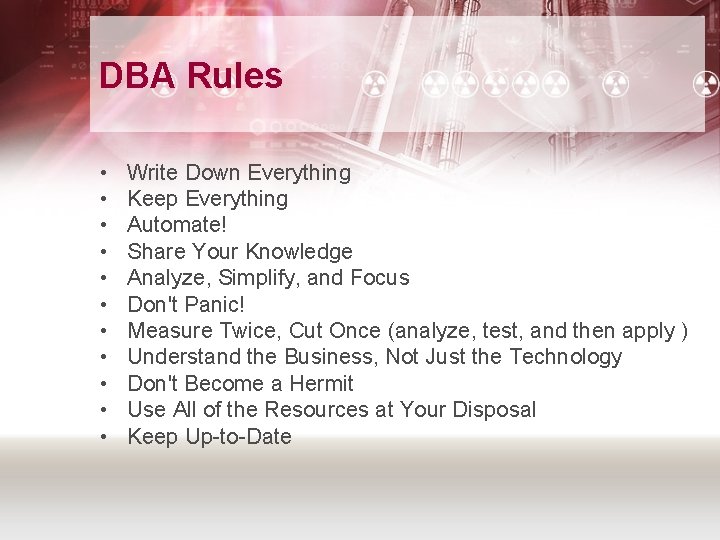DBA Rules • • • Write Down Everything Keep Everything Automate! Share Your Knowledge DBA Rules • • • Write Down Everything Keep Everything Automate! Share Your Knowledge