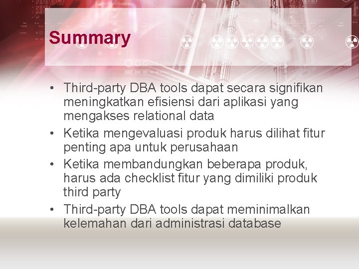 Summary • Third-party DBA tools dapat secara signifikan meningkatkan efisiensi dari aplikasi yang mengakses Summary • Third-party DBA tools dapat secara signifikan meningkatkan efisiensi dari aplikasi yang mengakses