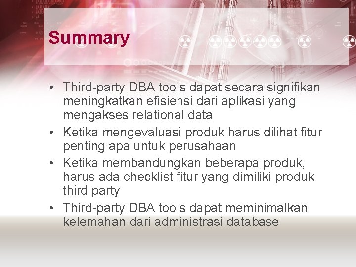 Summary • Third-party DBA tools dapat secara signifikan meningkatkan efisiensi dari aplikasi yang mengakses