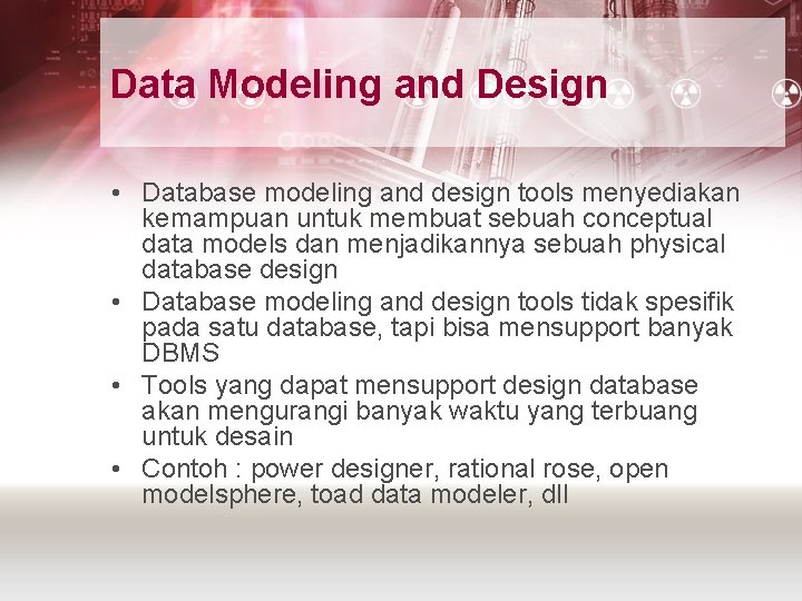 Data Modeling and Design • Database modeling and design tools menyediakan kemampuan untuk membuat