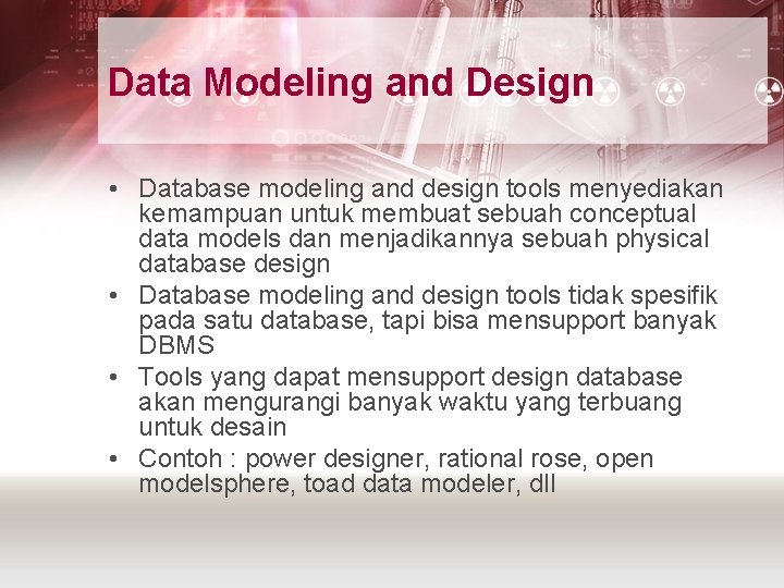 Data Modeling and Design • Database modeling and design tools menyediakan kemampuan untuk membuat Data Modeling and Design • Database modeling and design tools menyediakan kemampuan untuk membuat