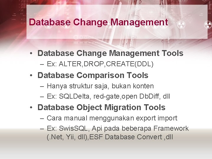 Database Change Management • Database Change Management Tools – Ex: ALTER, DROP, CREATE(DDL) • Database Change Management • Database Change Management Tools – Ex: ALTER, DROP, CREATE(DDL) •
