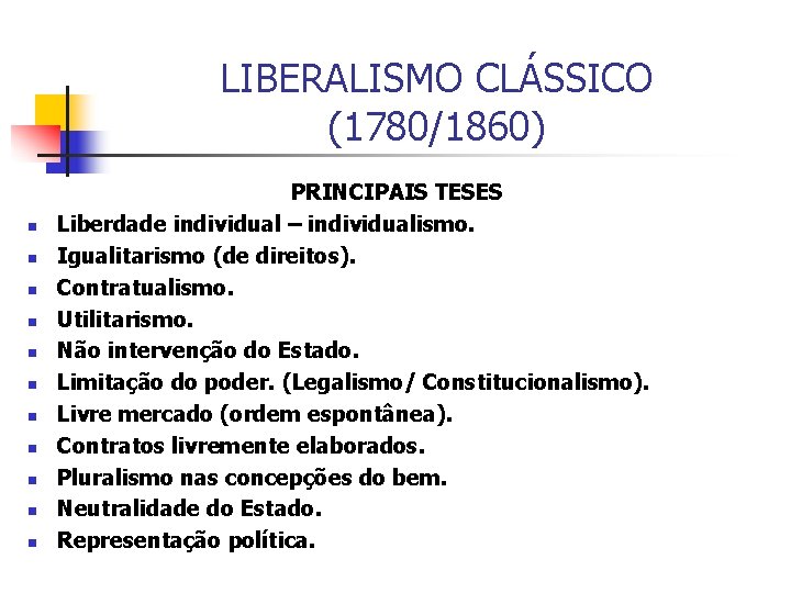 LIBERALISMO CLÁSSICO (1780/1860) n n n PRINCIPAIS TESES Liberdade individual – individualismo. Igualitarismo (de