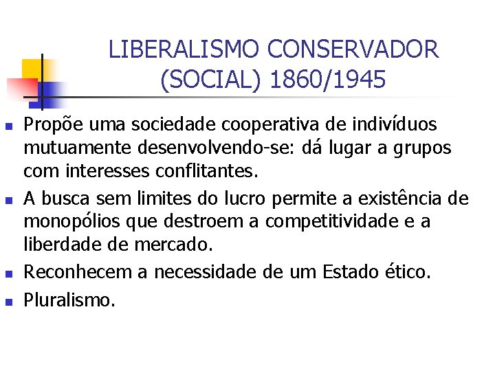 LIBERALISMO CONSERVADOR (SOCIAL) 1860/1945 n n Propõe uma sociedade cooperativa de indivíduos mutuamente desenvolvendo-se: