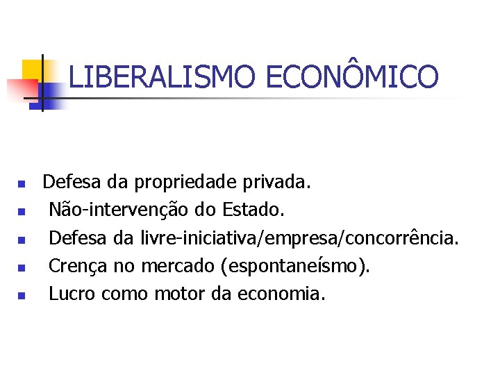 LIBERALISMO ECONÔMICO n n n Defesa da propriedade privada. Não-intervenção do Estado. Defesa da