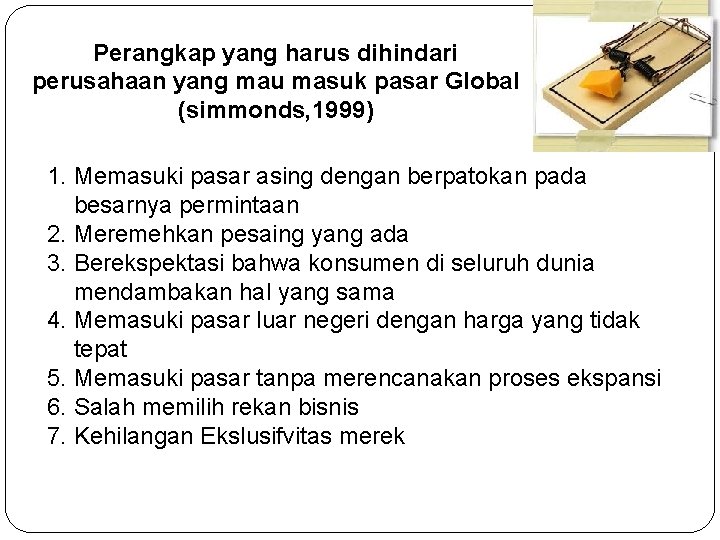 Perangkap yang harus dihindari perusahaan yang mau masuk pasar Global (simmonds, 1999) 1. Memasuki