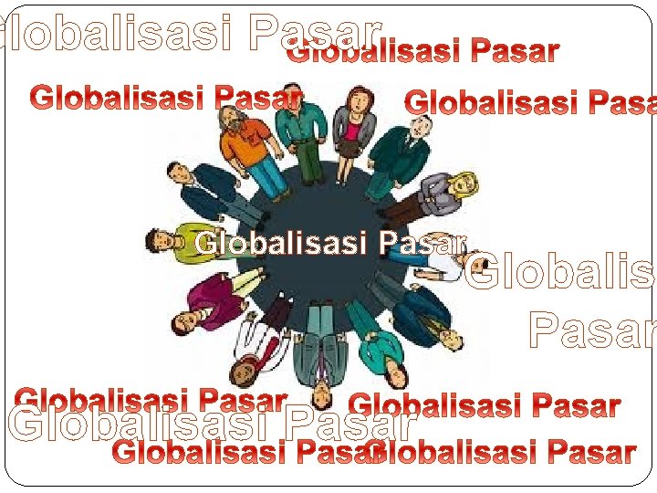 Globalisasi Pasar Globalisasi Pasar 