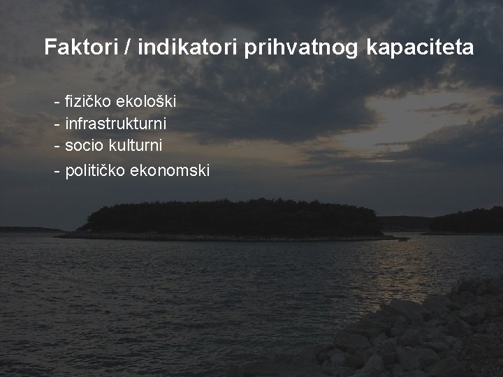 Faktori / indikatori prihvatnog kapaciteta - fizičko ekološki - infrastrukturni - socio kulturni -