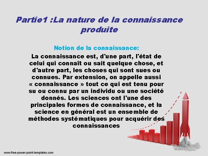 Partie 1 : La nature de la connaissance produite Notion de la connaissance: La