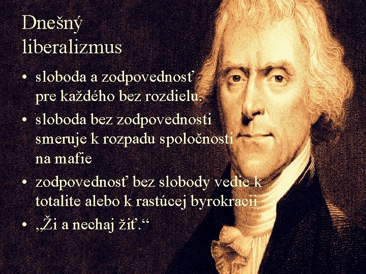 Dnešný liberalizmus • sloboda a zodpovednosť pre každého bez rozdielu. • sloboda bez zodpovednosti