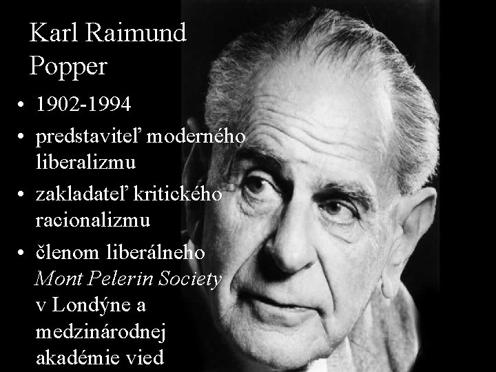 Karl Raimund Popper • 1902 -1994 • predstaviteľ moderného liberalizmu • zakladateľ kritického racionalizmu