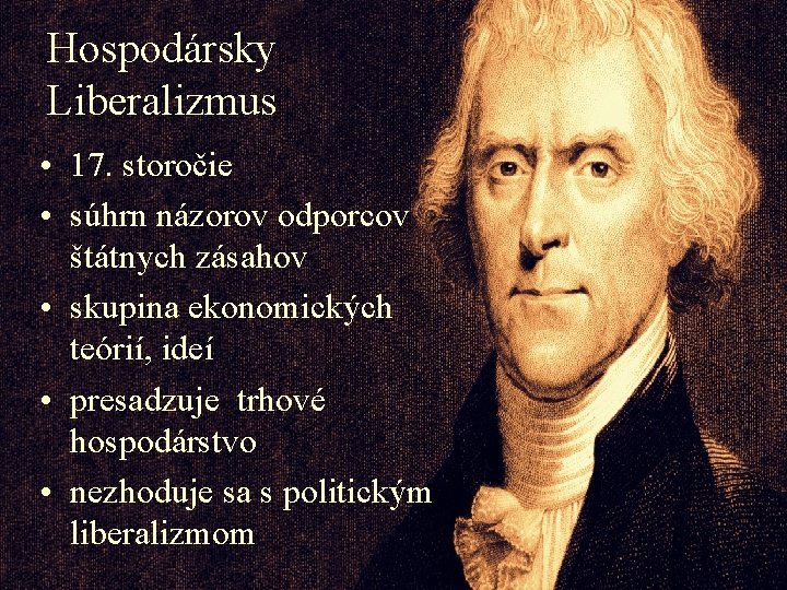 Hospodársky Liberalizmus • 17. storočie • súhrn názorov odporcov štátnych zásahov • skupina ekonomických
