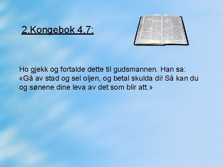 2. Kongebok 4, 7: Ho gjekk og fortalde dette til gudsmannen. Han sa: «Gå