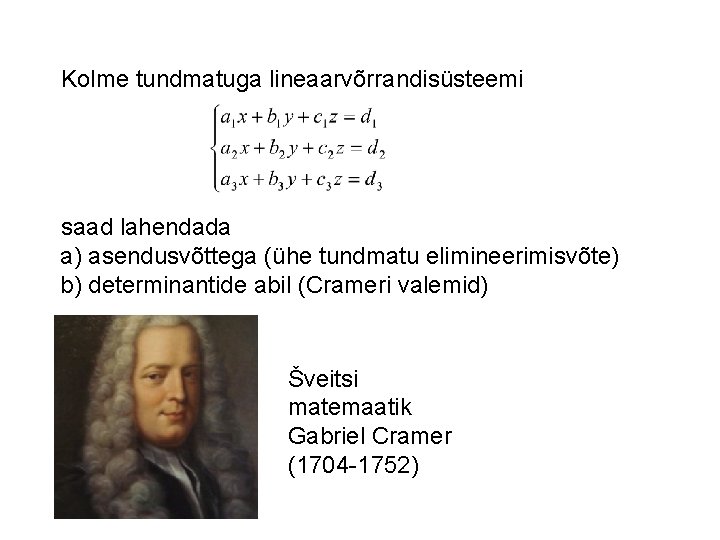 Kolme tundmatuga lineaarvõrrandisüsteemi saad lahendada a) asendusvõttega (ühe tundmatu elimineerimisvõte) b) determinantide abil (Crameri