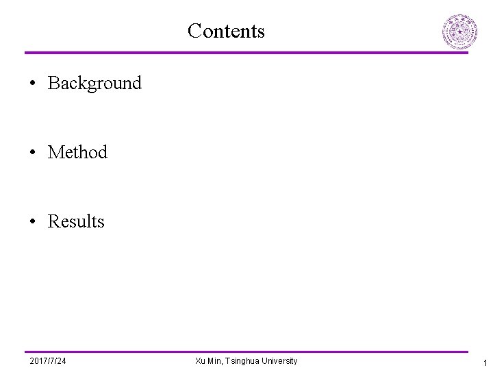 Contents • Background • Method • Results 2017/7/24 Xu Min, Tsinghua University 1 