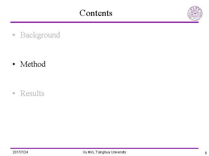 Contents • Background • Method • Results 2017/7/24 Xu Min, Tsinghua University 6 