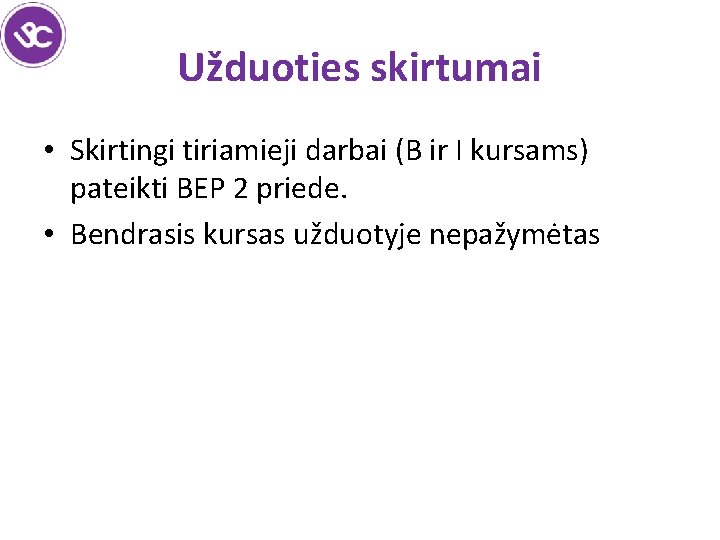 Užduoties skirtumai • Skirtingi tiriamieji darbai (B ir I kursams) pateikti BEP 2 priede.