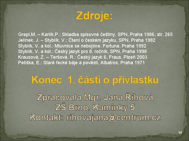 Zdroje: Grepl, M. – Karlík, P. : Skladba spisovné češtiny, SPN, Praha 1986, str.