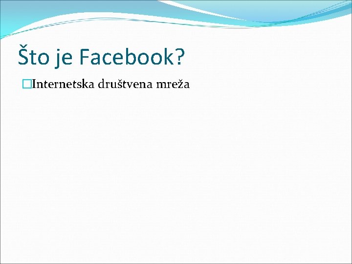 Što je Facebook? �Internetska društvena mreža 