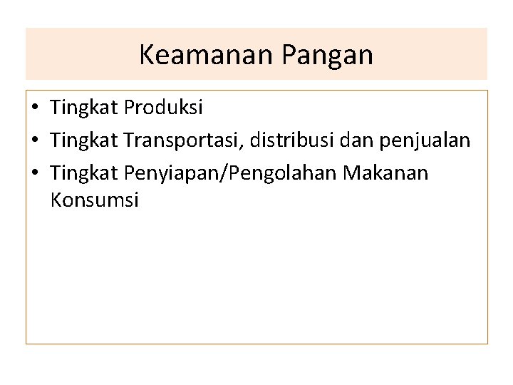 Keamanan Pangan • Tingkat Produksi • Tingkat Transportasi, distribusi dan penjualan • Tingkat Penyiapan/Pengolahan