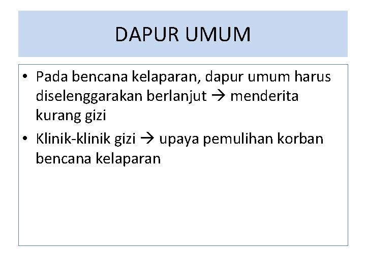 DAPUR UMUM • Pada bencana kelaparan, dapur umum harus diselenggarakan berlanjut menderita kurang gizi